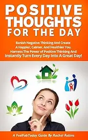 Positive Thoughts For The Day: Banish Negative Thinking And Create A Happier, Calmer, And Healthier You. Harness The Power of Positive Thinking And Instantly Turn Every Day Into A Great Day!: 2