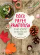 Rock, Paper, Paintbrush ─ 30 Art Activities for Kids in the Great Outdoors
