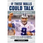 IF THESE WALLS COULD TALK: DALLAS COWBOYS: STORIES FROM THE DALLAS COWBOYS SIDELINE, LOCKER ROOM, AND PRESS BOX