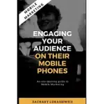 MOBILE MARKETING: ENGAGING YOUR AUDIENCE ON THEIR MOBILE PHONES