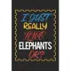 I Just Really love Elephants Ok?: Elephants Lined Notebook / Elephants Journal Gift, 120 Pages, 6x9, Soft Cover, Matte Finish, Amazing Gift For Elepha