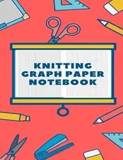 Knitting Graph Paper Notebook: Design Your Own Knitting Patterns: Two Ratio in One Book, Chart Ratios 2:3 & 4:5, 8.5" x 11", 200 Pages
