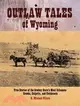 Outlaw Tales of Wyoming: True Stories of the Cowboy State's Most Infamous Crooks, Culprits, and Cutthroats