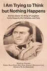 I Am Trying to Think but Nothing Happens: Stories about the King of Laughter Cur