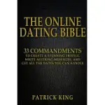 THE ONLINE DATING BIBLE: 33 PROVEN COMMANDMENTS TO CREATE A STUNNING PROFILE, WRITE ALLURING MESSAGES, AND GET ALL THE DATES YOU