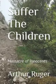 Suffer The Children: A Murder of Innocents by Arthur Crossley Ruger (English) Pa