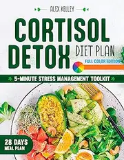 Cortisol Detox Diet Plan: Break Free from Overwhelming Stress, Banish Belly Fat, and Activate Unstoppable Energy in 28 Days