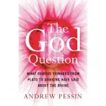 THE GOD QUESTION: WHAT FAMOUS THINKERS FROM PLATO TO DAWKINS HAVE SAID ABOUT THE DIVINE