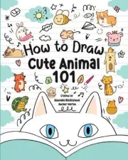 How to Draw Cute Animals 101 for Kids: A Step-by-Step Guide to Drawing Fun and A