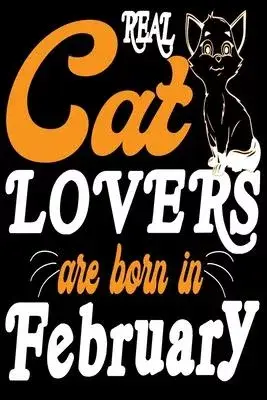 Real Cat Lover Are Born In February: Blank Pages Funny Birthday Gift Notebook To Written,6 x 9 Quote Softcover!Cute Gifts Journals for man and woman