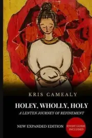 Holey Wholly Holy: A Lenten Journey Of Refinement {Expanded Edition} by Kris Cam