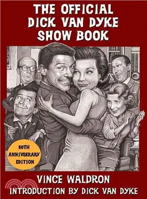 The Official Dick Van Dyke Show Book: The Definitive History and Ultimate Viewer's Guide to Television's Most Enduring Comedy