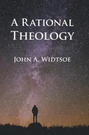 A Rational Theology: As Taught by The Church of Jesus Christ of Latter-day Saint