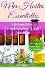 Mes Huiles Essentielles: Le guide pratique de l'aromath?rapie en 12 huiles essen