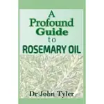 A PROUND GUIDE TO ROSEMARY OIL: QUINTESSENTIAL GUIDE TO ROSEMARY OIL