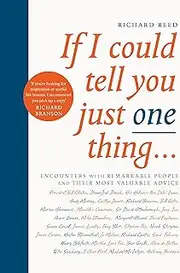 If I Could Tell You Just One Thing...: Encounters with Remarkable People and Their Most Valuable Advice