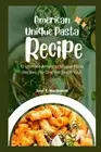 American Unique Pasta Recipes: 10 Ultimate American Unique Pasta Recipes (No One