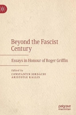 Beyond the Fascist Century: Essays in Honour of Roger Griffin by Constantin Iord