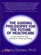 The Guiding Philosophy for the Future of Healthcare ─ It's Not What You Think... (Actually It Is What You Think!)