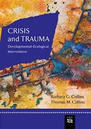 CRISIS AND TRAUMA: DEVELOPMENTAL-ECOLOGICAL INTERVENTION By Barbara G. Collins