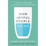 HOW JOYFUL PEOPLE THINK: 8 WAYS OF THINKING THAT LEAD TO A BETTER LIFE