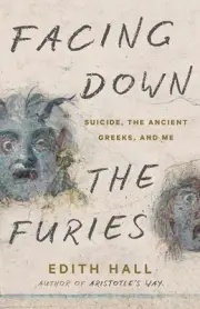 Facing Down the Furies: Suicide, the Ancient Greeks, and Me by Edith Hall Paperb