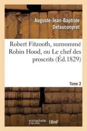 Robert Fitzooth, Surnomm Robin Hood, Ou Le Chef Des Proscrits. Tome 2 by Auguste