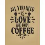 ALL YOU NEED IS LOVE AND MORE COFFEE: FUNNY GIFT FOR FRIEND BREWING AND DRINKING COFFEE EVERY DAY BEST GIFTS FOR COFFEE LOVERS UNDATED PLANNER DAILY W