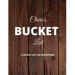 CLAIRE’’S BUCKET LIST: A CREATIVE, PERSONALIZED BUCKET LIST GIFT FOR CLAIRE TO JOURNAL ADVENTURES. 8.5 X 11 INCHES - 120 PAGES (54 ’’WHAT I WA