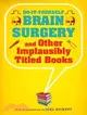 Do-it-Yourself Brain Surgery and Other Implausibly Titled Books