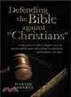 Defending the Bible Against "Christians" ─ A Study of How the Bible in English Came to Be and the Unlikely Sources Who Challenge Its Authenticity and Translation Even Today.
