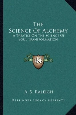 THE SCIENCE OF ALCHEMY: A TREATISE ON THE SCIENCE OF SOUL By A. S. Raleigh *NEW*