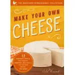 MAKE YOUR OWN CHEESE: 12 HOMEMADE RECIPES FOR CHEDDAR, PARMESAN, MOZZARELLA, SELF-RELIANT CHEESE, AND MORE!