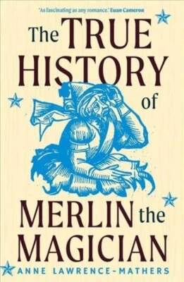 The True History of Merlin the Magician by Anne Lawrence-Mathers NEW Paperback