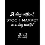 A DAY WITHOUT STOCK MARKET IS A DAY WASTED 2020 PLANNER: NICE 2020 CALENDAR FOR STOCK MARKET FAN - CHRISTMAS GIFT IDEA STOCK MARKET THEME - STOCK MARK