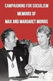 Campaigning for Socialism Memoirs of Max and Margaret Morris by Margaret Morris