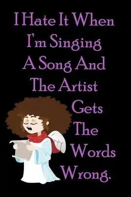 I Hate It When I’’m Singing A Song And The Artist Gets The Words Wrong.: Funny Gag Gift for Adults Spiral Notebook / Journal Family Gift To keeping not