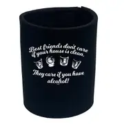 Best Friends Dont Care If Your House Is Clean - Funny Novelty Stubby Holder