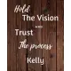 Hold The Vision and Trust The Process Kelly’’s: 2020 New Year Planner Goal Journal Gift for Kelly / Notebook / Diary / Unique Greeting Card Alternative