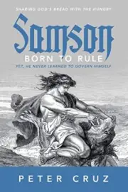 Samson - Born to Rule: Yet, He never learned to govern Himself