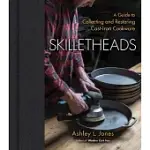 SKILLETHEADS: THE COMPLETE GUIDE TO RESTORING, REPAIRING, AND REPLACING CAST-IRON COOKWARE