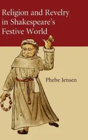 Religion and Revelry in Shakespeare's Festive World by Phebe Jensen (English) Ha