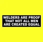 Funny "WELDERS ARE PROOF THAT NOT ALL MEN ARE CREATED EQUAL" welding STICKER