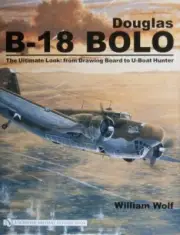 Douglas B-18 Bolo : The Ultimate Look: from Drawing Board to U-Boat Hunter by...