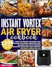Instant Vortex Air Fryer Cookbook: Enjoy Top Healthy, Delicious, Easy Recipes with Family. Discover a New Relaxing, Easy Way of Cooking Healthful Meals for a New Lifestyle. Included 4 Weeks Diet Plan.