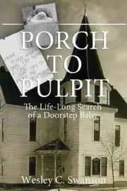 Porch to Pulpit: The Life-Long Search of a Doorstep Baby by Wesley C. Swanson (E
