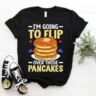 Funny Pancake Maker I'm Going To Flip Over Those Pancakes T-Shirt Size S- 5xl