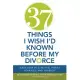 37 Things I Wish I’d Known Before My Divorce: Learn How to Save Time, Money, Your Kids, and Yourself