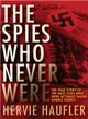 The Spies Who Never Were ― The True Story of the Nazi Spies Who Were Actually Allied Double Agents