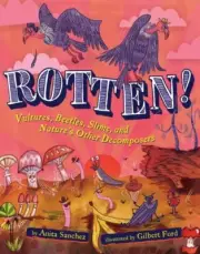 Rotten!: Vultures, Beetles, Slime, and Nature's Other Decomposers by in New